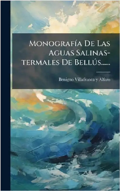 MonografÃ-a De Las Aguas Salinas-termales De BellÃ°s...... by Benigno Villafranca Y Alfaro