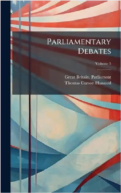 Parliamentary Debates by Parliament, Great Britain