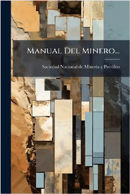 Manual Del Minero... by Sociedad Nacional de Minerã-A Y Petrã