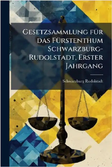 Gesetzsammlung fÃ1/4r das FÃ1/4rstenthum Schwarzburg-Rudolstadt, Erster Jahrgang by Schwarzburg-Rudolstadt