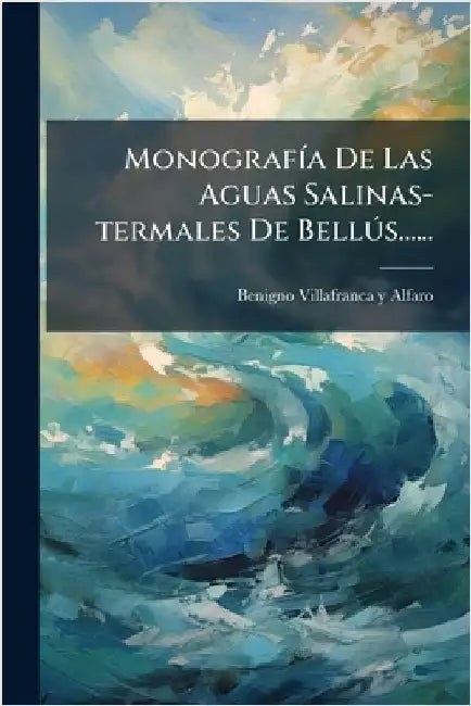 MonografÃ-a De Las Aguas Salinas-termales De BellÃ°s...... by Benigno Villafranca Y Alfaro