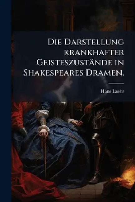 Die Darstellung krankhafter Geisteszustände in Shakespeares Dramen. by Hans Laehr