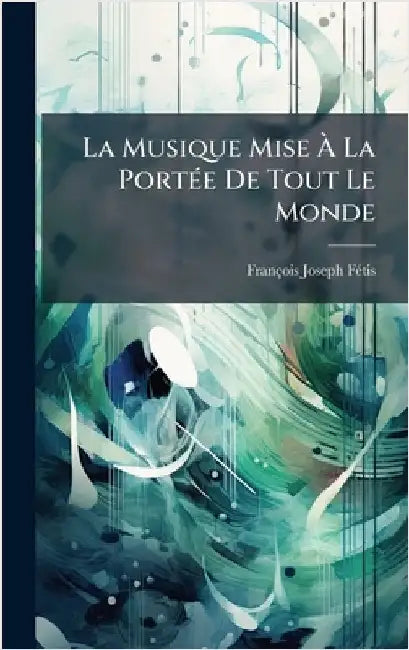 La Musique Mise Ã La PortÃ(c)e De Tout Le Monde by Fã(c)Tis, François-Joseph