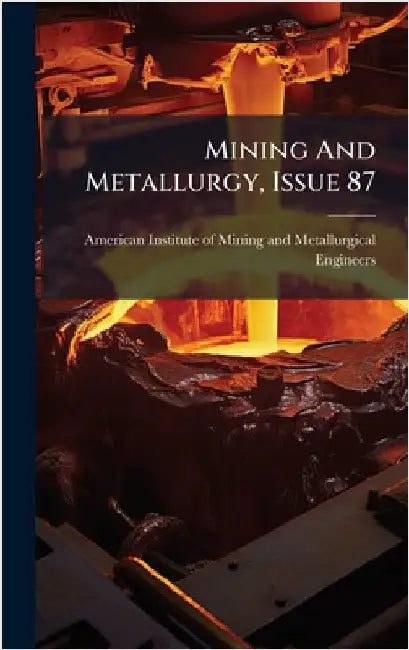 Mining And Metallurgy, Issue 87 by American Institute of Mining and Meta