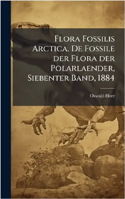 Flora Fossilis Arctica. De Fossile der Flora der Polarlaender, Siebenter Band, 1884 by Oswald Heer