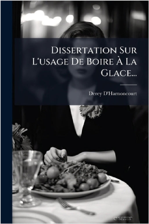 Dissertation Sur L'usage De Boire Ã La Glace... by Derey D'Harnoncourt