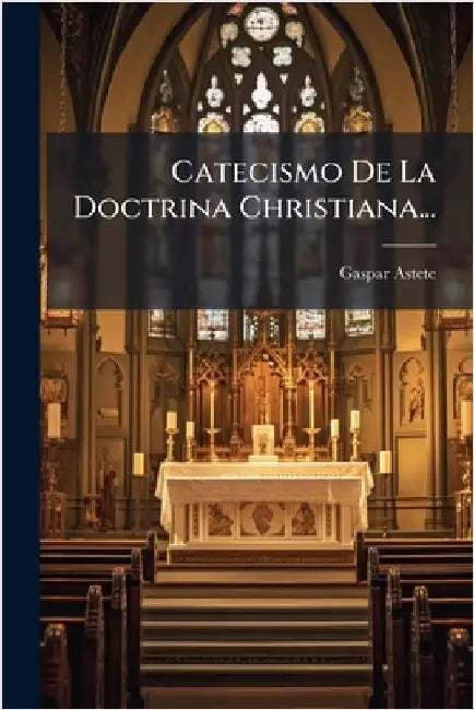 Catecismo De La Doctrina Christiana... by Gaspar Astete