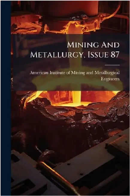 Mining And Metallurgy, Issue 87 by American Institute of Mining and Meta