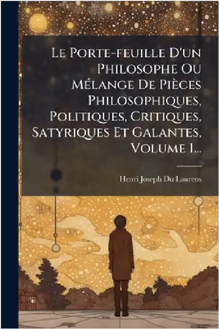 Le Porte-feuille D'un Philosophe Ou MÃ(c)lange De Pièces Philosophiques, Politiques, Critiques, Satyriques Et Galantes, Volume 1... by Laurens, Henri-Joseph Du