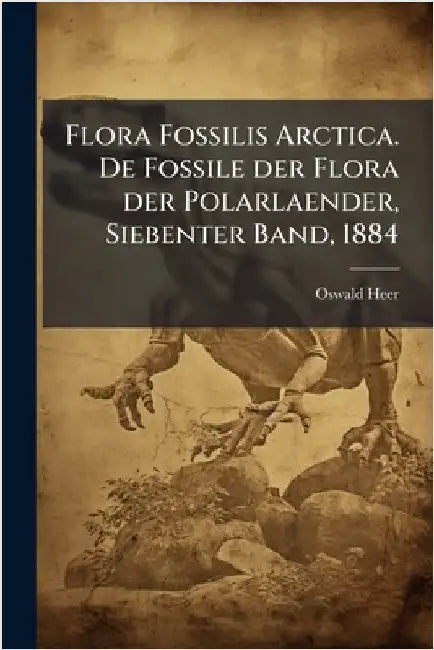 Flora Fossilis Arctica. De Fossile der Flora der Polarlaender, Siebenter Band, 1884 by Heer, Oswald