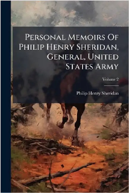Personal Memoirs Of Philip Henry Sheridan, General, United States Army by Philip Henry Sheridan
