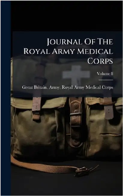 Journal Of The Royal Army Medical Corps by Great Britain Army Royal Army Medic
