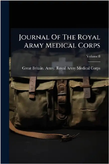 Journal Of The Royal Army Medical Corps by Great Britain Army Royal Army Medic
