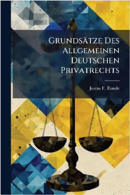 Grundsätze Des Allgemeinen Deutschen Privatrechts by Runde, Justus F.