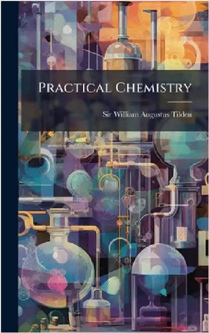 Practical Chemistry by Sir William Augustus Tilden