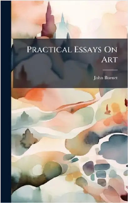Practical Essays On Art by Burnet, John