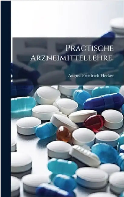 Practische Arzneimittellehre. by Hecker, August Friedrich