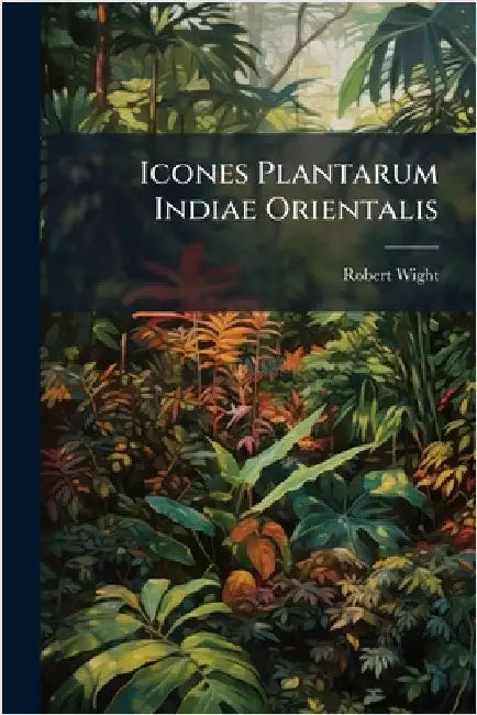 Icones Plantarum Indiae Orientalis by Wight, Robert