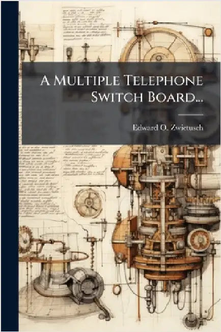 A Multiple Telephone Switch Board... by Zwietusch, Edward O.