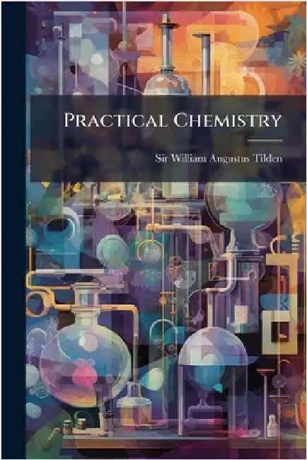 Practical Chemistry by Sir William Augustus Tilden