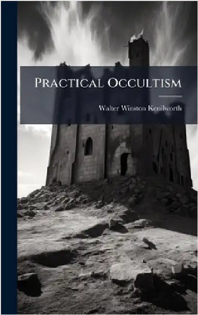 Practical Occultism by Kenilworth, Walter Winston