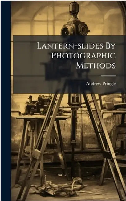 Lantern-slides By Photographic Methods by Pringle, Andrew