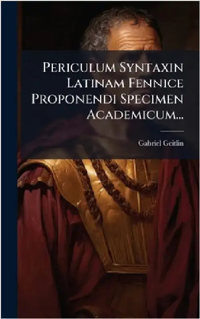 Periculum Syntaxin Latinam Fennice Proponendi Specimen Academicum... by Geitlin, Gabriel