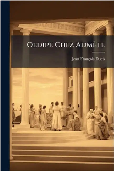 Oedipe Chez Admète by Ducis, Jean-François