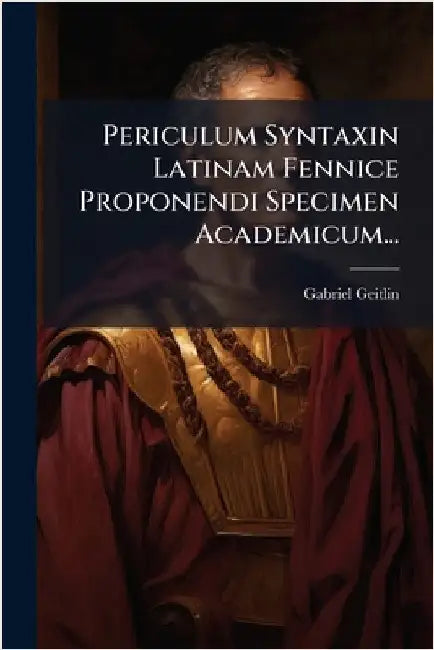 Periculum Syntaxin Latinam Fennice Proponendi Specimen Academicum... by Geitlin, Gabriel