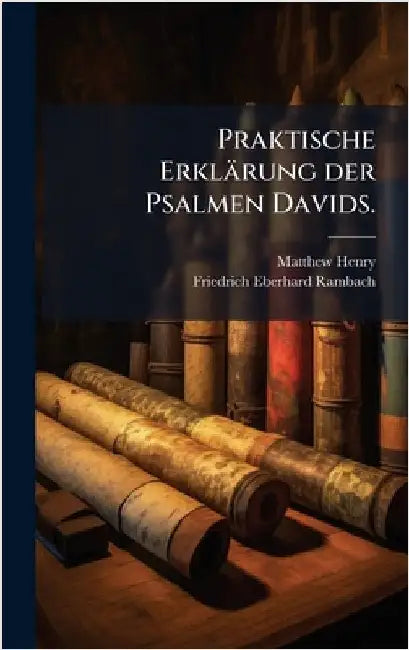 Praktische Erklärung der Psalmen Davids. by Henry, Matthew