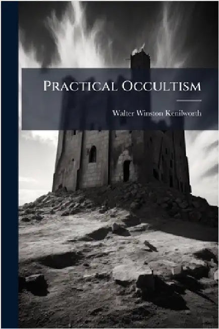Practical Occultism by Kenilworth, Walter Winston
