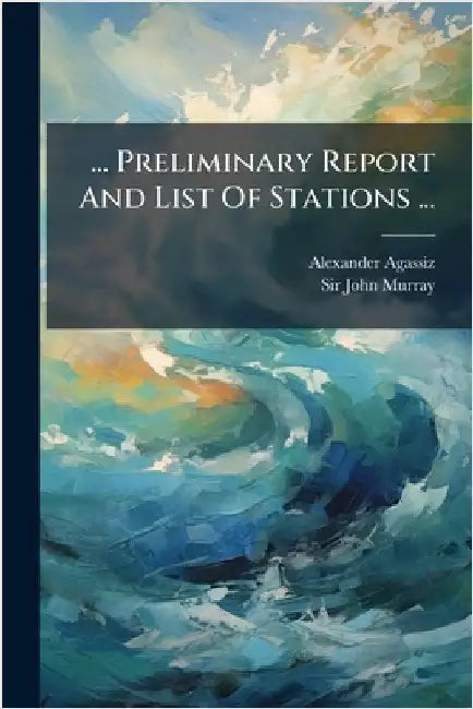 ... Preliminary Report And List Of Stations ... by Alexander Agassiz