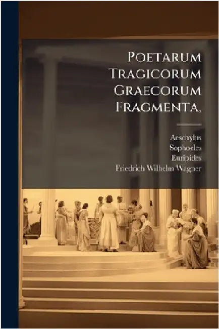 Poetarum Tragicorum Graecorum Fragmenta, by Aeschylus