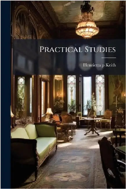 Practical Studies by Keith, Henrietta P.