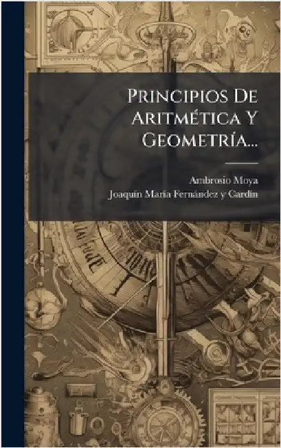 Principios De AritmÃ(c)tica Y GeometrÃ-a... by Moya, Ambrosio