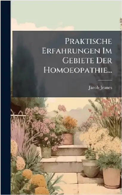 Praktische Erfahrungen Im Gebiete Der Homoeopathie... by Jeanes, Jacob