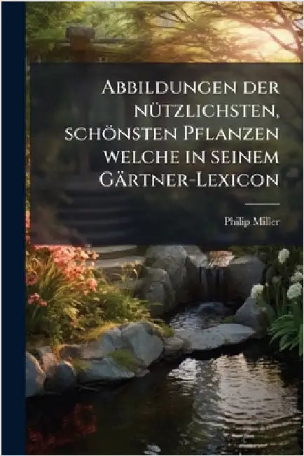 Abbildungen der nÃ1/4tzlichsten, schönsten Pflanzen welche in seinem Gärtner-Lexicon by Philip Miller