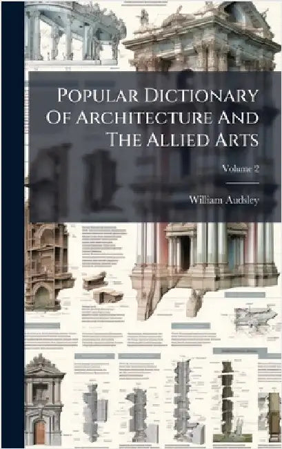 Popular Dictionary Of Architecture And The Allied Arts by Audsley, William