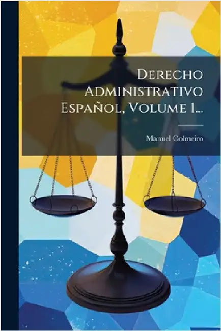 Derecho Administrativo Español, Volume 1... by Manuel Colmeiro