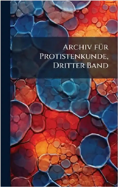 Archiv fÃ1/4r Protistenkunde, Dritter Band by Anonymous