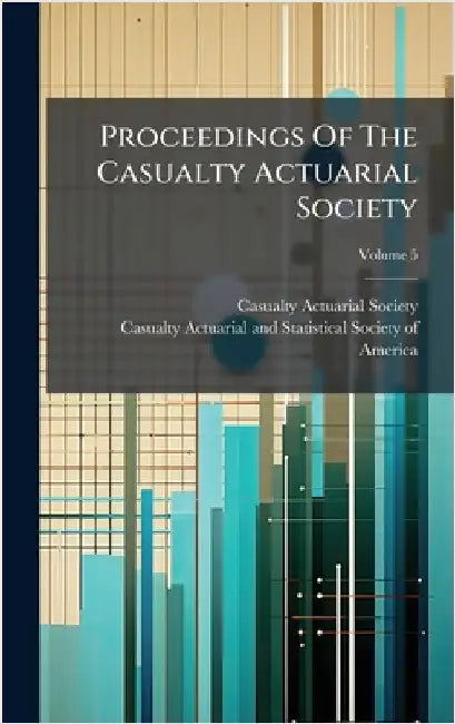 Proceedings Of The Casualty Actuarial Society by Casualty Actuarial Society