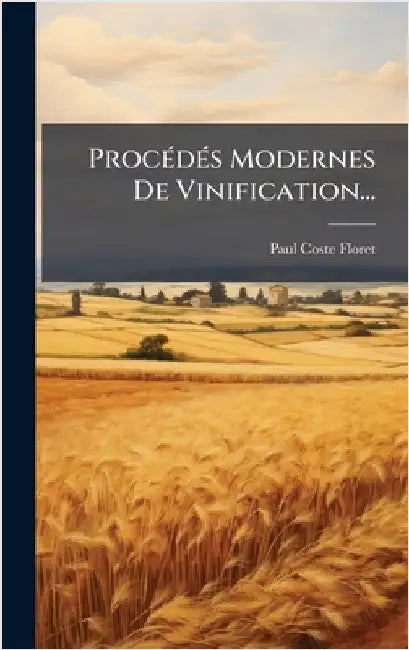 ProcÃ(c)dÃ(c)s Modernes De Vinification... by Coste-Floret, Paul