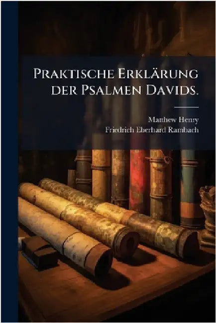 Praktische Erklärung der Psalmen Davids. by Henry, Matthew