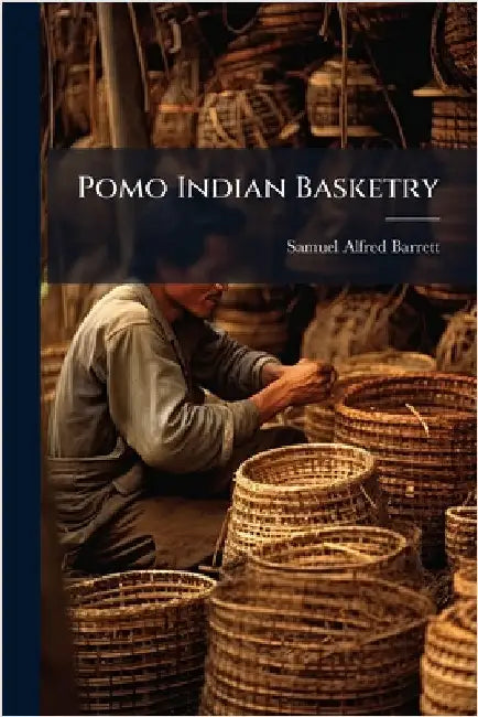 Pomo Indian Basketry by Samuel Alfred Barrett