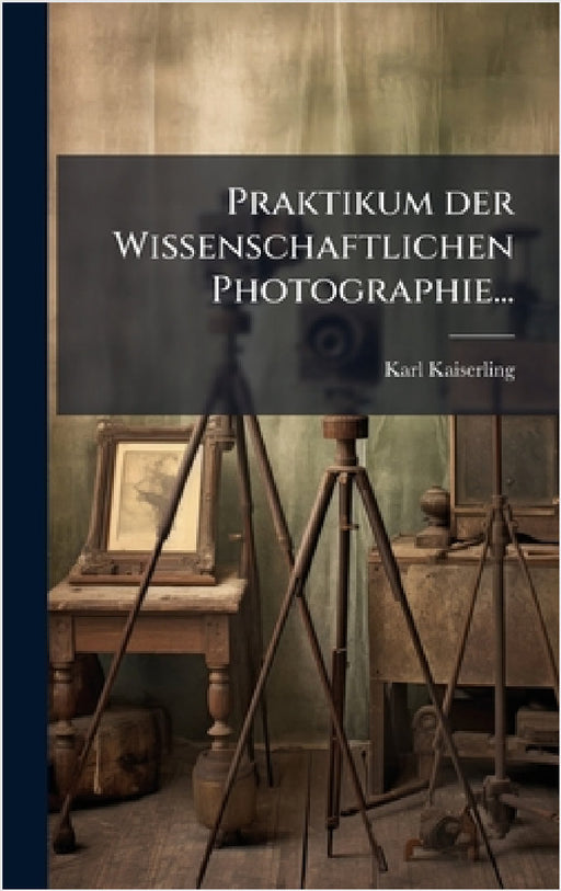 Praktikum der Wissenschaftlichen Photographie... by Karl Kaiserling