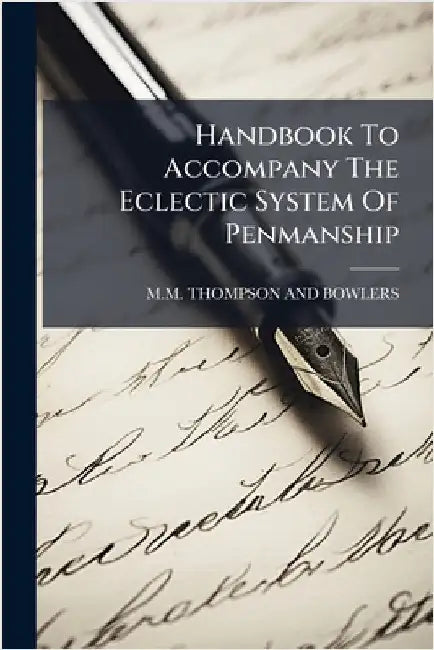 Handbook To Accompany The Eclectic System Of Penmanship by M M Thompson and Bowlers