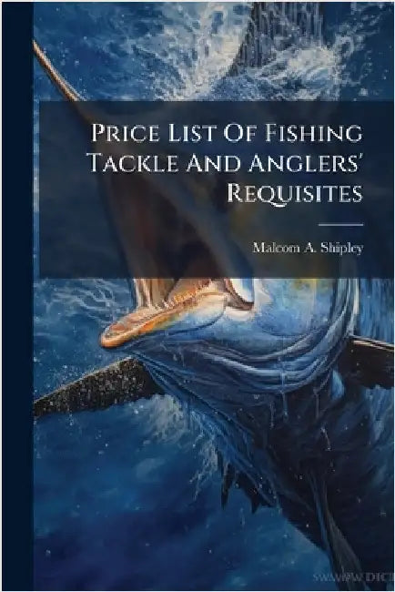Price List Of Fishing Tackle And Anglers' Requisites by Shipley, Malcom A.