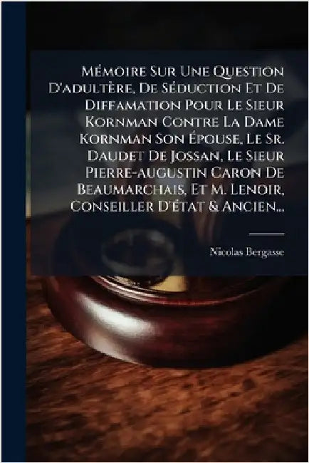 MÃ(c)moire Sur Une Question D'adultère, De SÃ(c)duction Et De Diffamation Pour Le Sieur Kornman Contre La Dame Kornman Son Ãpouse, Le Sr. Daudet by Bergasse, Nicolas