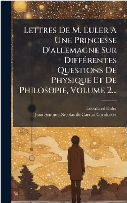 Lettres De M. Euler A Une Princesse D'allemagne Sur DiffÃ(c)rentes Questions De Physique Et De Philosopie, Volume 2... by Euler, Leonhard