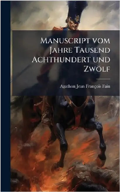 Manuscript vom Jahre Tausend Achthundert und Zwölf by Fain, Agathon-Jean-François